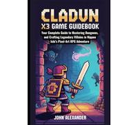 Cladun X3 Game Guidebook: Your Complete Guide to Mastering Dungeons, and Crafting Legendary Villains in Nippon Ichi’s Pixel-Art RPG Adventure (Legends of the Game: Ultimate Guides to Virtual Victory)