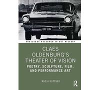 Claes Oldenburg's Theater of Vision: Poetry, Sculpture, Film, and Performance Art (Routledge Research in Art History)