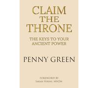 Claim the Throne: The Keys to Your Ancient Power (Foreword by Sarah Hirini, MNZM)
