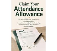 Claim Your Attendance Allowance: The Step-by-Step Guide and Workbook for the AA1 Form: What to Write, How to Qualify Over Pension Age, and the Extra Money Many People Miss (England & Wales)
