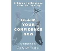 Claim Your Confidence Now for Dance Teachers: 8 Steps to Embrace Your Well-Being