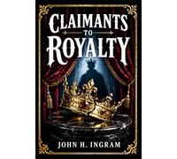 Claimants to Royalty: Historical portraits of impostors, lost heirs, and political adventurers whose audacious identities stirred courts, rebellions, ... belief across Persia and Victorian Europe