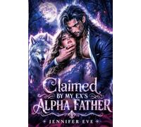 Claimed by My Ex's Alpha Father: A Fated Mate Forbidden Love Age Gap Secret Baby Werewolf Shifter Romance (Forced Rejected Mates)