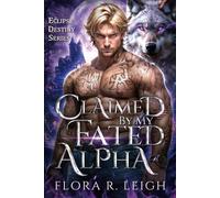Claimed By My Fated Alpha: Rejected Mate Forced Love Redemption Werewolf Romance (Eclipse Destiny Series)