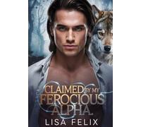 Claimed by my Ferocious Alpha: A Second Chance Werewolf Romance (Lisa Werewolf Collections)