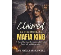 Claimed by the Ruthless Mafia King: A Dark Marriage Romance of Power, Betrayal, and Obsession