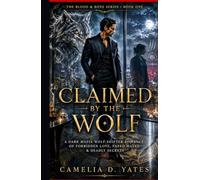 CLAIMED BY THE WOLF: A Dark Mafia Wolf Shifter Romance of Forbidden Love, Fated Mates & Deadly Secret (THE BLOOD & BONE SERIES)
