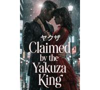 Claimed by the Yakuza King: A Spicy Dark Mafia Romance with a Ruthless Alpha, Forbidden Desire, and Dangerous Obsession (The Seduction of a Yakuza)