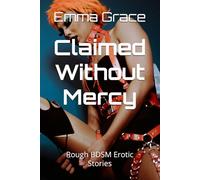 Claimed Without Mercy: Rough BDSM Erotic Stories (Erotic Short Stories (MF, Bisexual, MFM, Lesbian, BDSM, Dark, LGBTQ+))