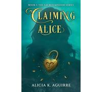 Claiming Alice: 1 (The Sacred Mission)