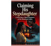Claiming His Stepdaughter: A Slow-Burn Taboo Romance at the Mountain Cabin