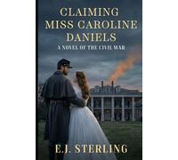 CLAIMING MISS CAROLINE DANIELS: A Novel of the Civil War (The Silk and Iron Saga)