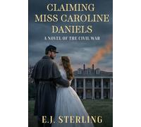CLAIMING MISS CAROLINE DANIELS: A Novel of the Civil War (The Silk and Iron Saga)