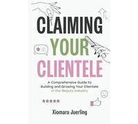 Claiming Your Clientele: A Comprehensive Guide to Building and Growing Your Clientele in the Beauty Industry
