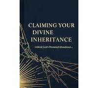 Claiming Your Divine Inheritance: Unlock God’s Promised Abundance Through Obedient Prayer and Spiritual Authority