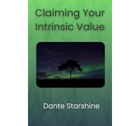 Claiming Your Intrinsic Value: A Guide for Creative and Spiritual Visionaries On the Path of Authentic Abundance (Channeled Messages from the Pleiadian Council)