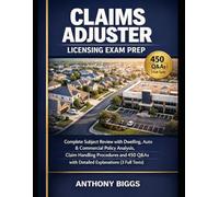 Claims Adjuster Licensing Exam Study Guide 2026-2027: Complete Subject Review with Dwelling, Auto and Commercial Policy Analysis, Claim Handling Procedures, 450 Q&As with Detailed Explanations