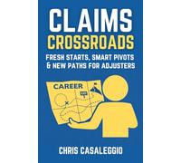 Claims Crossroads: Fresh Starts, Smart Pivots & New Paths for Adjusters ("Adjusting" to Claims)