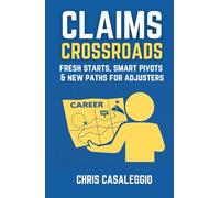 Claims Crossroads: Fresh Starts, Smart Pivots & New Paths for Adjusters (ADJUSTING to Claims)