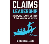 Claims Leadership: Managing Teams, Metrics & the Modern Adjuster ("Adjusting" to Claims)
