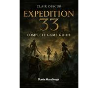 Clair Obscur: Expedition 33 Complete Game Guide: Walkthroughs,Tips, Tricks, Strategies All You Need to Know