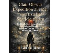 Clair Obscur Expedition 33: Der inoffizielle Spieleleitfaden: Bosskämpfe, Story-Komplettlösungen, Geheimnisse und Rätsel sowie umfassende Tipps und Tricks für Anfänger und Experten