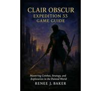 Clair Obscur Expedition 33 game guide: Mastering Combat, Strategy, and Exploration in the Painted World