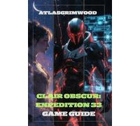 CLAIR OBSCUR: EXPEDITION 33: Master the Story, Uncover All Secrets & Defeat Every Boss