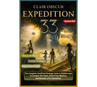 Clair Obscur: Expedition 33 The Complete Unofficial Strategy Guide & Walkthrough to Conquer the Game, Solve Every Mystery, and Become a Pro Adventurer