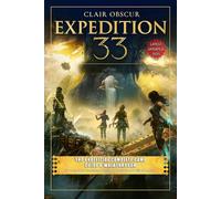 Clair Obscur Expedition 33 The Unofficial Complete Game Guide & Walkthrough: All Quest, Boss Strategies, Puzzles, Collectibles & 100% Completion Tip (Latest Updated 2025)