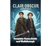 Clair Obscur: Expedition 33 Unofficial Complete Game Guide and Walkthrough (Latest Update)