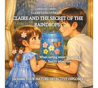 CLAIRE AND THE SECRET OF THE RAINDROPS: When saving water becomes a family adventure (Claire’s discoveries)