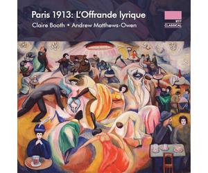Claire Booth - Andrew Matthews-Owen - Paris 1913: L’Offrande lyrique