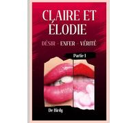 Claire et Elodie 5 - Désir, Enfer et Vérité - Partie 1: Romance lesbienne • Romance lesbienne érotique • Fiction LGBTQ+ • Amour et addiction (Claire et Élodie)