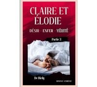 Claire et Elodie 7 - Désir, Enfer et Vérité - Partie 3: Romance lesbienne • Romance lesbienne érotique • Fiction LGBTQ+ (Claire et Élodie)