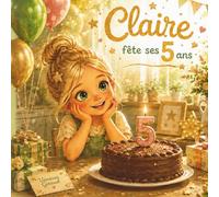 Claire fête ses 5 ans: Un album jeunesse tendre et drôle sur les anniversaires, les amis et les surprises - dès 3 ans (Collection Claire et Gabin)