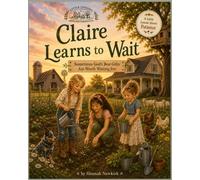 Claire Learns to Wait: Sometimes God's Best Gifts Are Worth Waiting For (Little Lessons from the Farmhouse)