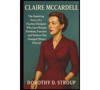 CLAIRE MCCARDELL: The Inspiring Story of a Fearless Designer Who Gave Women Freedom, Function, and Fashion That Changed History Forever