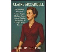 CLAIRE MCCARDELL: The Inspiring Story of a Fearless Designer Who Gave Women Freedom, Function, and Fashion That Changed History Forever