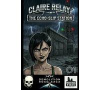 Claire Relay: The Echo-Slip Station - Episode One (Demolition Road Saga - Claire Relay)