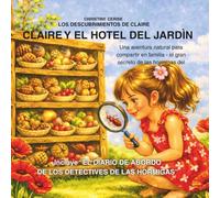 CLAIRE Y EL HOTEL DEL JARDÌN: Una aventura natural para compartir en familia - el gran secreto de las hormigas del jardín (LOS DESCUBRIMIENTOS DE CLAIRE)