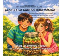 Claire y la compostera màgica: Una aventura natural para compartir en familia - el gran secreto de los residuos transformados en tesoro (LOS DESCUBRIMIENTOS DE CLAIRE)