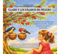 CLAIRE Y LOS PÁJAROS EN PELIGRO: Una aventura de naturaleza para compartir en familia - el gran secreto de los pájaros entristecidos (LOS DESCUBRIMIENTOS DE CLAIRE)