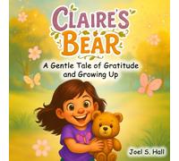 Claire's Bear: A Gentle Tale of Gratitude and Growing Up (Claire's Books)