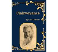 Clairvoyance: The Science and Practice of Spiritual Vision, Psychic Perception, and Occult Insight
