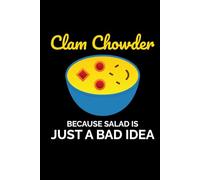 Clam Chowder Because Salad is Just a Bad Idea: Clam Chowder Journal: Notebook for Recipes, Secret Ingredients & Tasty Memories - Perfect for Soup Lovers