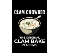 Clam Chowder - The Original Clam Bake in a Bowl: Clam Chowder Journal: Notebook for Recipes, Secret Ingredients & Tasty Memories - Perfect for Soup Lovers