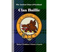 Clan Baillie: A Concise History of Scotland’s Baillies of the Bench, the Banner, and the Borderlands (The Ancient Clans of Scotland)