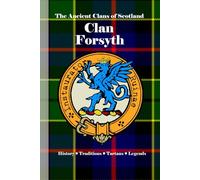 Clan Forsyth: A Concise History of Scotland’s Forsyths of the Lowlands and the Flame Rekindled (The Ancient Clans of Scotland)