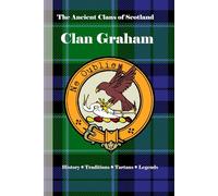 Clan Graham: A Concise History of Scotland’s Lords of Mugdock and Heroes of Stirling Field (The Ancient Clans of Scotland)